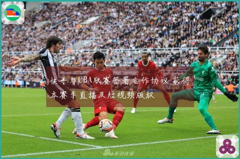 快手与CBA联赛签署合作协议 获得本赛季直播及短视频版权