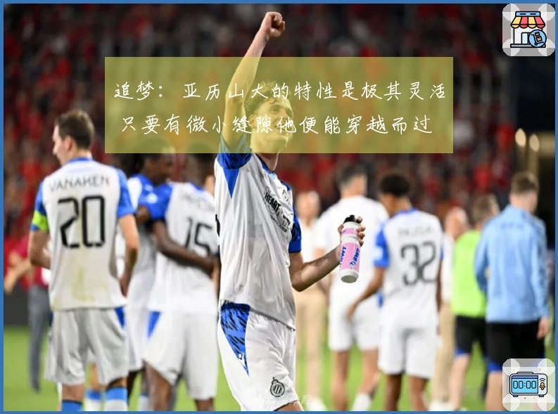 追梦：亚历山大的特性是极其灵活 只要有微小缝隙他便能穿越而过