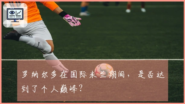 罗纳尔多在国际米兰期间，是否达到了个人巅峰？