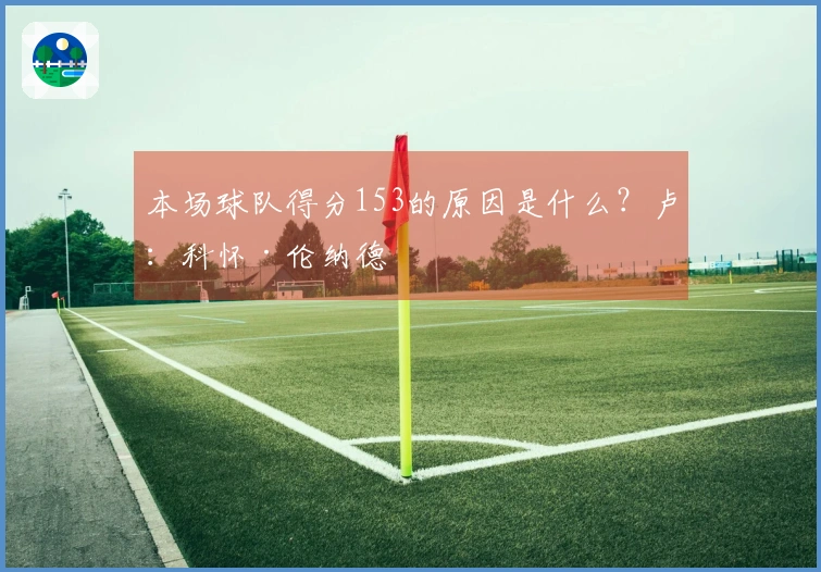 本场球队得分153的原因是什么？卢：科怀·伦纳德